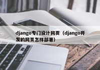 django专门设计网页（django开发的网页怎样部署）